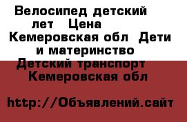 Велосипед детский 4-6 лет › Цена ­ 3 500 - Кемеровская обл. Дети и материнство » Детский транспорт   . Кемеровская обл.